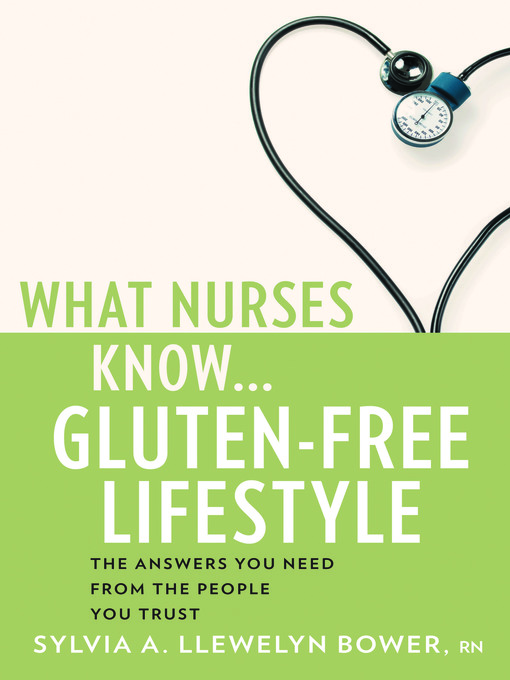 Title details for What Nurses Know...Gluten-Free Lifestyle by Sylvia A. Llewelyn Bower - Available